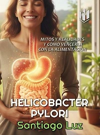 Helicobacter Pylori : mitos y realidades y cómo vencerla con la alimentación