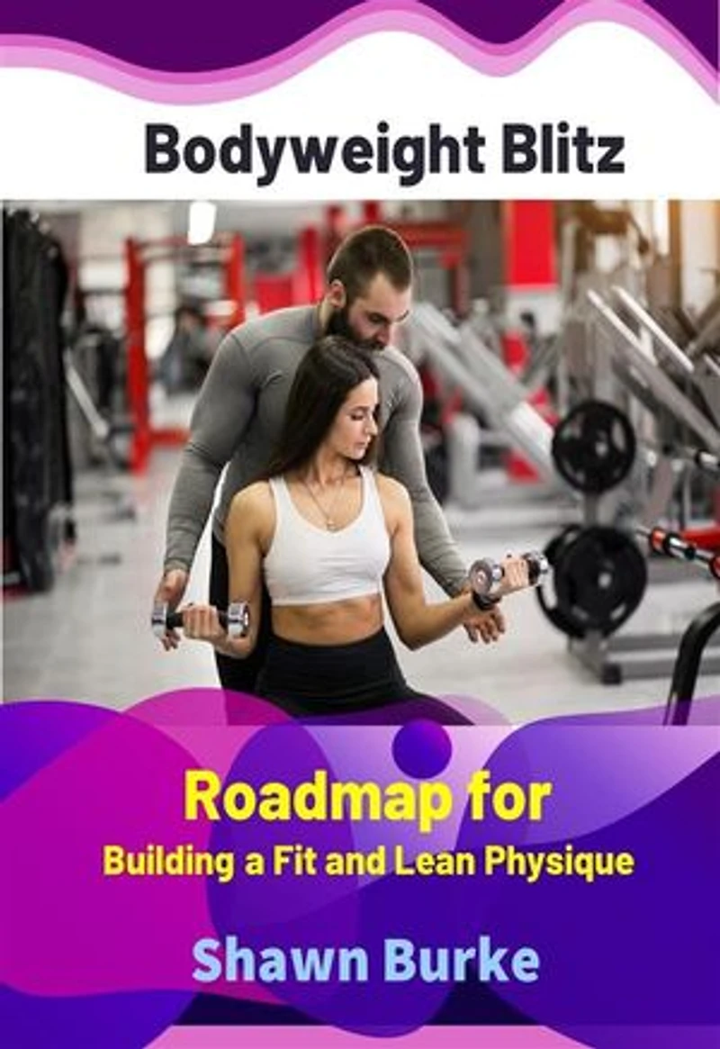 Bodyweight Blitz: Roadmap for Building a Fit and Lean Physique