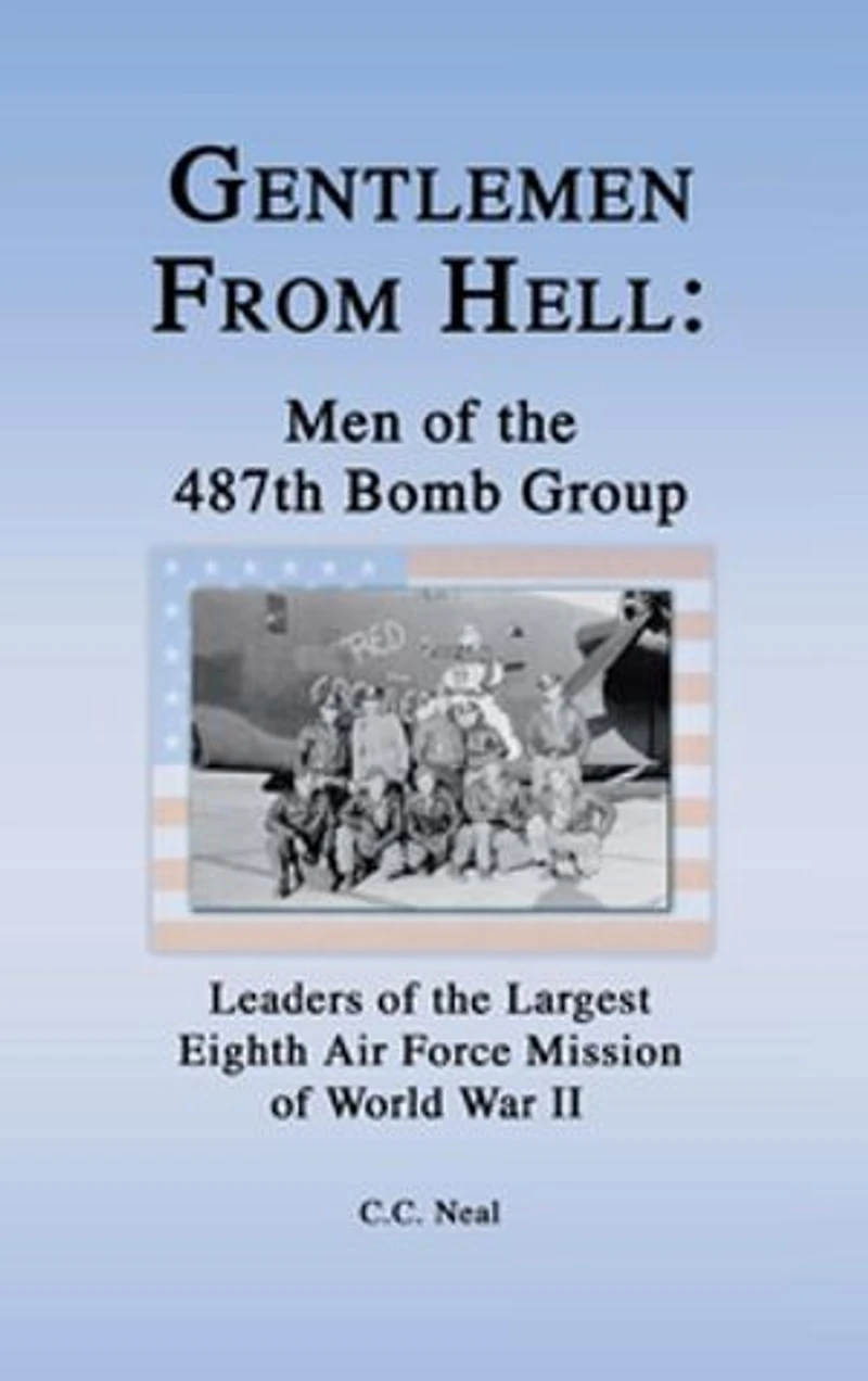 Gentlemen From Hell: Men Of The 487th Bomb Group: Leaders Largest Eighth Air Force Mission World War Ii