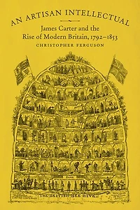 An Artisan Intellectual: James Carter and the Rise of Modern Britain, 1792-1853