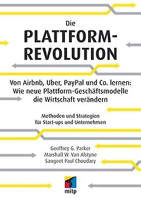 Die Plattform-Revolution: Von Airbnb, Uber, PayPal und Co. lernen: Wie neue Plattform-Geschäftsmodelle die Wirtschaft verändernMethoden und Strategien für Start-ups und Unternehmen