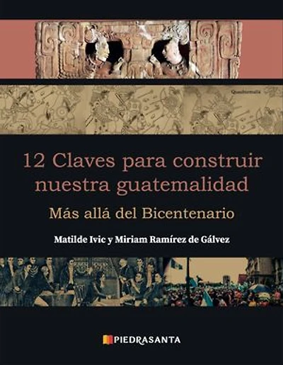 12 claves para construir nuestra guatemalidad: Más allá del Bicentenario