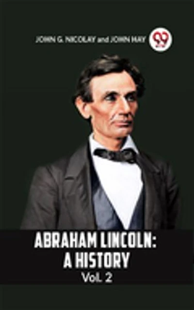 ABRAHAM LINCOLN : A HISTORY Vol. 2