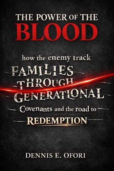 The Power of The Blood : How the Enemy Track Families Through Generational Covenants and the Road to Redemption