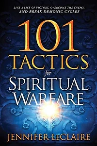 101 Tactics for Spiritual Warfare: Live a Life of Victory, Overcome the Enemy, and Break Demonic Cycles