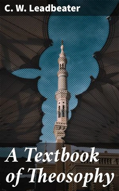 A Textbook of Theosophy: Enriched edition. Exploring the Mysteries of Spiritual Evolution
