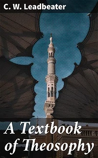 A Textbook of Theosophy: Enriched edition. Exploring the Mysteries of Spiritual Evolution