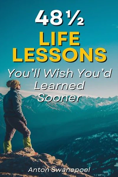 48 ½ Life Lessons You’ll Wish You’d Learned Sooner