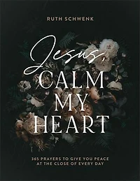 Jesus, Calm My Heart: 365 Prayers to Give You Peace at the Close of Every Day