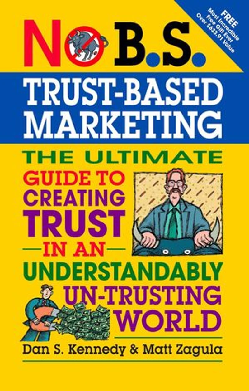 No B.S. Trust Based Marketing: The Ultimate Guide To Creating An Understandibly Un-trusting World
