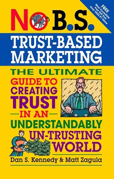 No B.S. Trust Based Marketing: The Ultimate Guide To Creating An Understandibly Un-trusting World