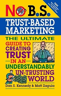 No B.S. Trust Based Marketing: The Ultimate Guide To Creating An Understandibly Un-trusting World