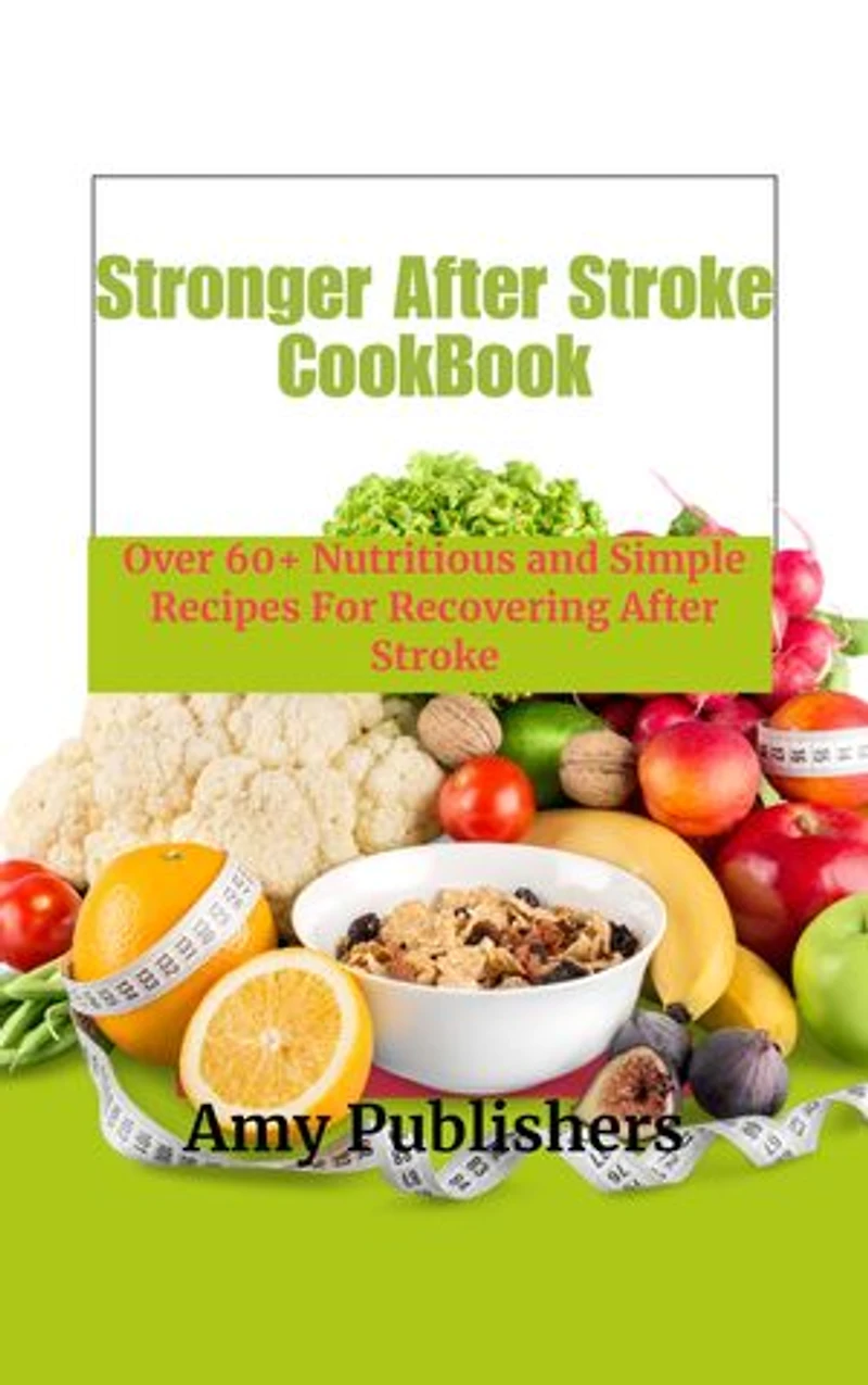Stronger After Stroke CookBook: Over 50 Healthy Delicious Recipes To Crush Your Craving, Burn Fat & Reclaim Health