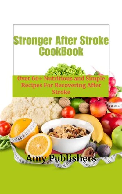 Stronger After Stroke CookBook: Over 50 Healthy Delicious Recipes To Crush Your Craving, Burn Fat & Reclaim Health