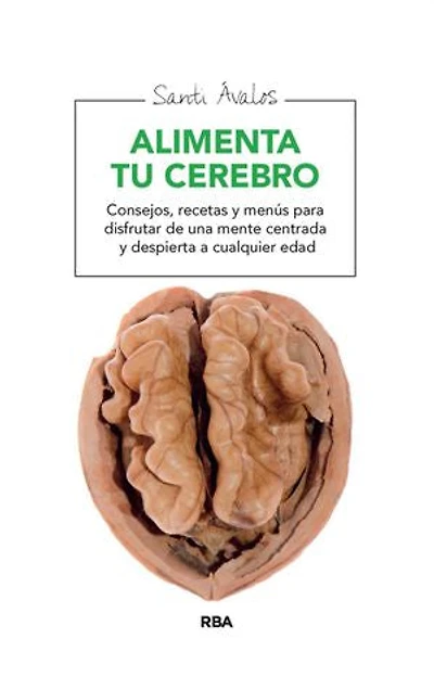 Alimenta tu cerebro: Consejos, recetas y menús para disfrutar de una mente centrada y despierta a cualquier edad