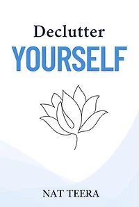 Declutter Yourself: 7 Steps to Clarify, Focus, and Find Inner Peace: Declutter, #1