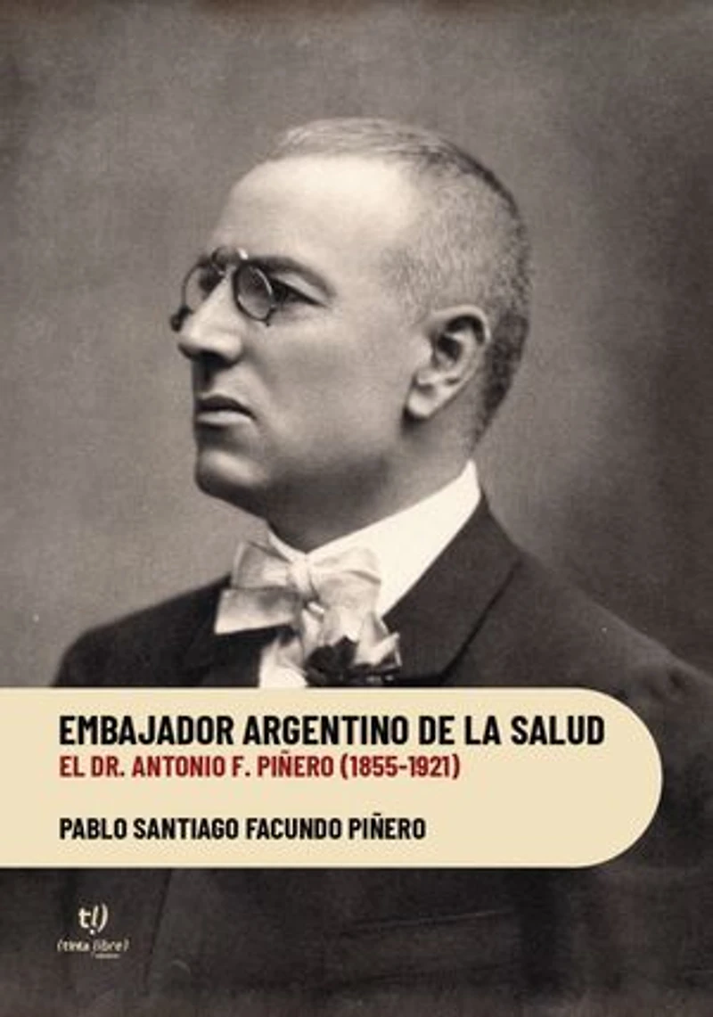 Embajador argentino de la salud: El Dr. Antonio F. Piñero (1855-1921)