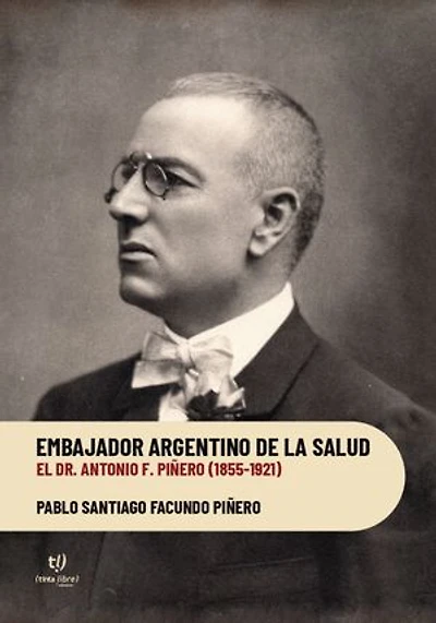 Embajador argentino de la salud: El Dr. Antonio F. Piñero (1855-1921)