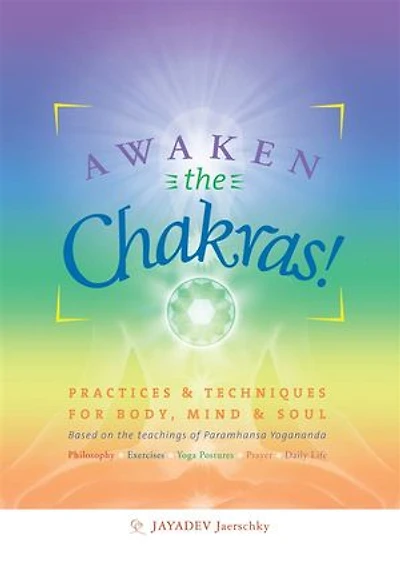 Awaken the chakras: Practices & techniques for body, mind & soul