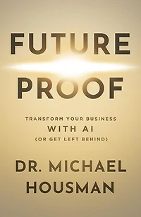 Future Proof: Transform your Business with AI (or Get Left Behind)