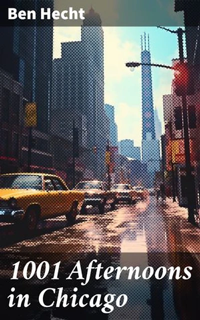 1001 Afternoons in Chicago: Enriched edition. Vivid Tales of Chicago's Urban Existence