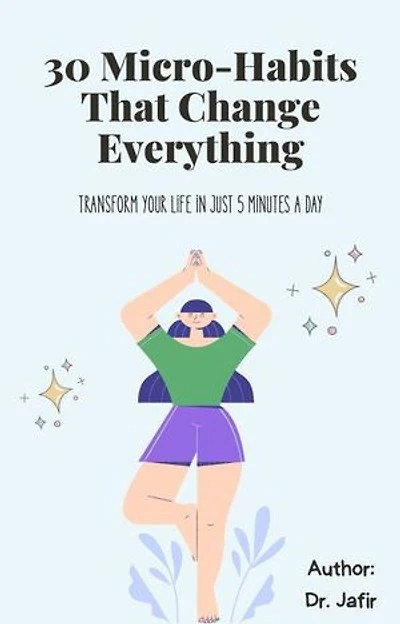 30 Micro-Habits That Change Everything: Transform Your Life in Just 5 Minutes a Day