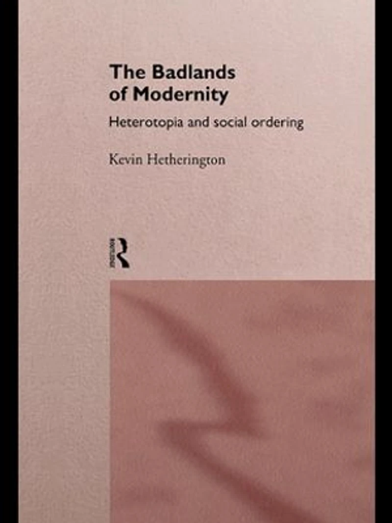 The Badlands of Modernity: Heterotopia and Social Ordering