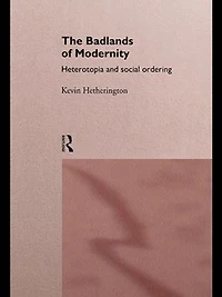 The Badlands of Modernity: Heterotopia and Social Ordering