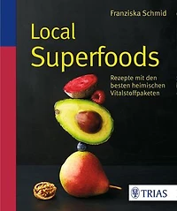 Local Superfoods: Rezepte mit den besten heimischen Vitalstoffpaketen
