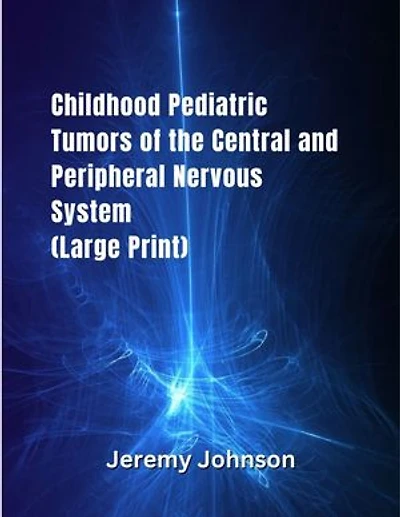 Childhood Pediatric Tumors of the Central and Peripheral Nervous System: Book About Brain and Tumor for Kids