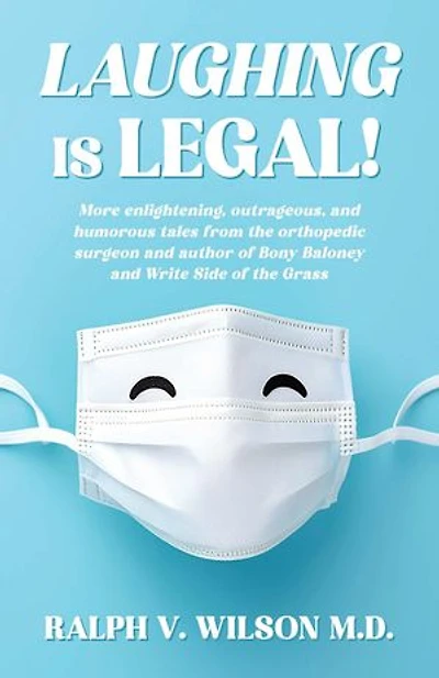 Laughing is Legal!: More enlightening, outrageous, and humorous tales from the orthopedic surgeon and author of Bony Baloney and Write Side of the Grass