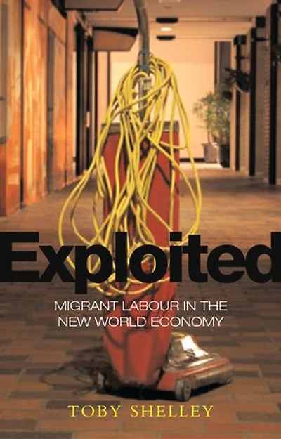 Exploited: Migrant Labour the New Global Economy