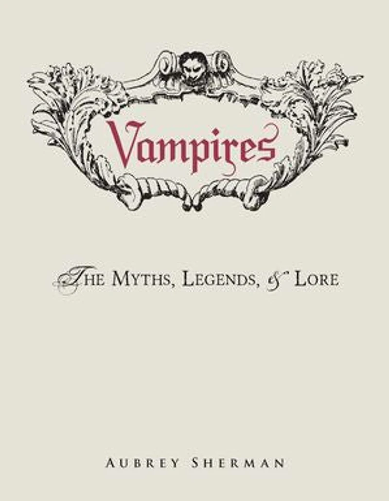 Vampires: The Myths, Legends, And Lore