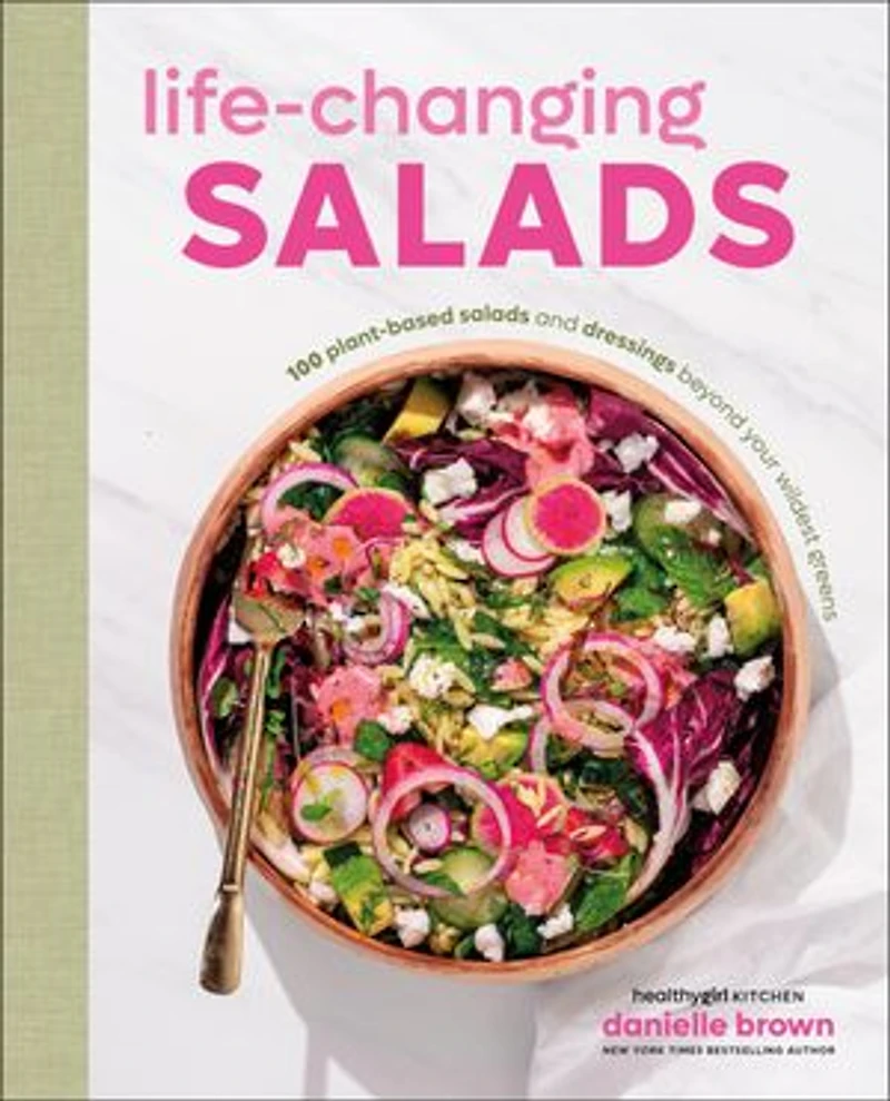 Life-Changing Salads: 100 Plant-Based Salads and Dressings Beyond Your Wildest Greens (HealthyGirl Kitchen)