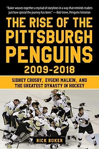 the Rise of Pittsburgh Penguins 2009-2018: Sidney Crosby, Evgeni Malkin, and Greatest Dynasty Hockey