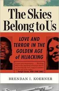 the Skies Belong to Us: Love and Terror Golden Age of Hijacking