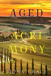 Aged for Acrimony (A Tuscan Vineyard Cozy Mystery—Book 6)