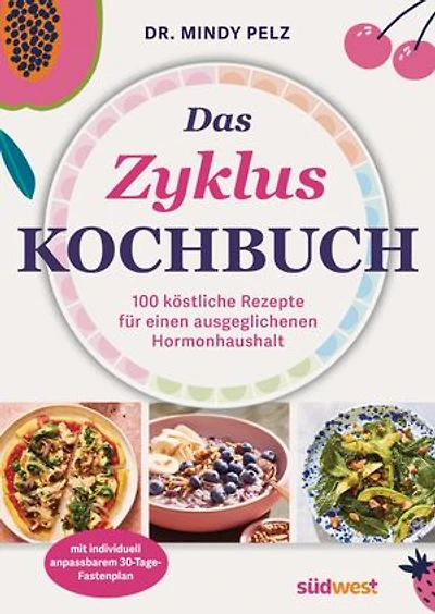 Das Zykluskochbuch: 100 köstliche Rezepte für einen ausgeglichenen Hormonhaushalt