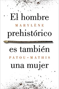 El hombre prehistórico es también una mujer: Una historia de la invisibilidad de las mujeres