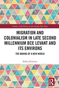 Migration and Colonialism Late Second Millennium BCE Levant Its Environs: The Making of a New World