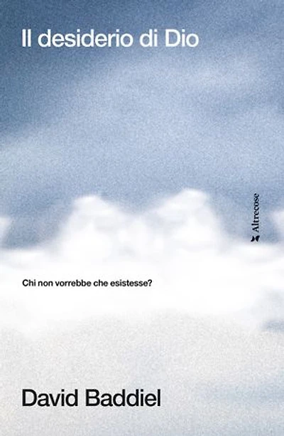 Il desiderio di Dio: Chi non vorrebbe che esistesse?