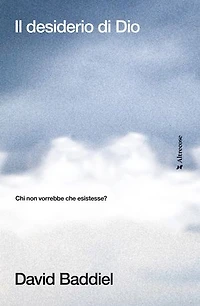 Il desiderio di Dio: Chi non vorrebbe che esistesse?