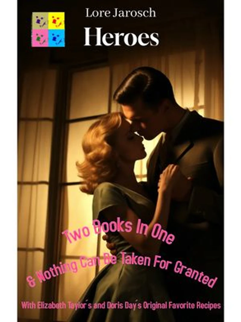 Heroes & Nothing Can Be Taken For Granted: two books in one; With Elizabeth Taylor´s & Doris Day´s Original Favorite Recipes