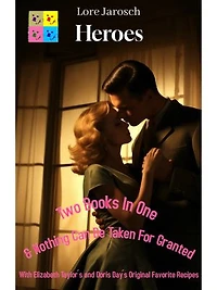 Heroes & Nothing Can Be Taken For Granted: two books in one; With Elizabeth Taylor´s & Doris Day´s Original Favorite Recipes