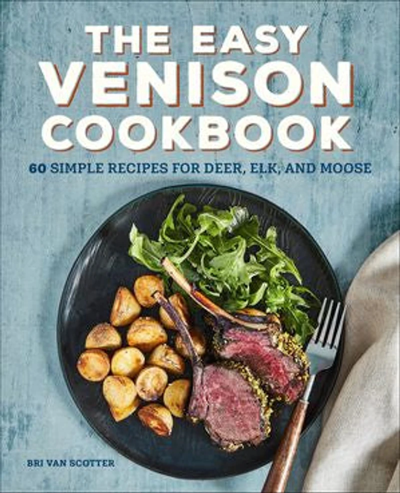 The Easy Venison Cookbook: 60 Simple Recipes For Deer, Elk, And Moose