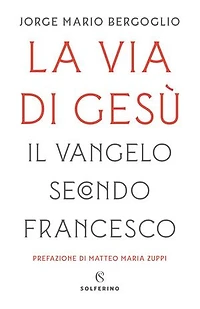 La via di Gesù: Il Vangelo secondo Francesco