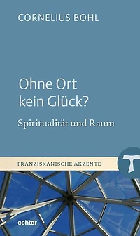 Ohne Ort kein Glück?: Spiritualität und Raum