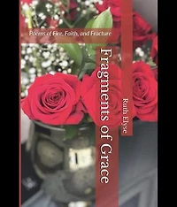 Fragments of Grace: Poems of Fire, Faith, and Fracture
