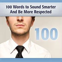 100 Words to Sound Smarter and Be More Respected