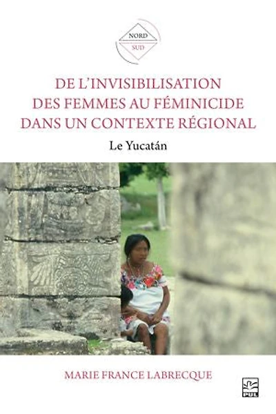 De l’invisibilisation des femmes au féminicide dans un contexte régional: Le Yucatán